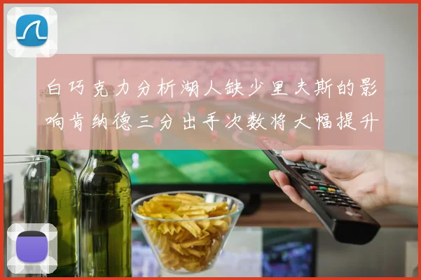 白巧克力分析湖人缺少里夫斯的影响肯纳德三分出手次数将大幅提升